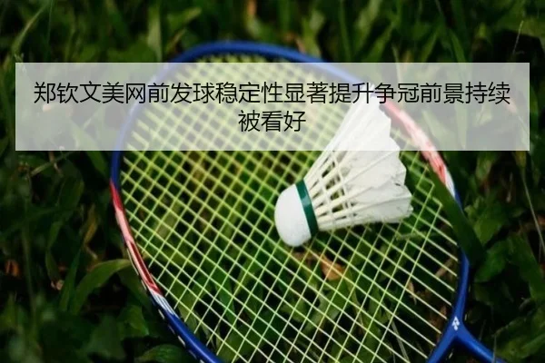 郑钦文美网前发球稳定性显著提升争冠前景持续被看好（BOBSPORTS）
